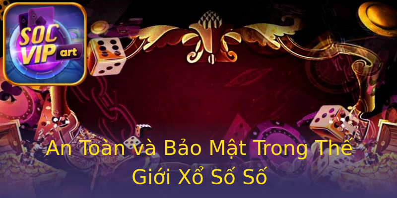 An Toàn và Bảo Mật Trong Thế Giới Xổ Số Số An Toàn và Bảo Mật Trong Thế Giới Xổ Số Số