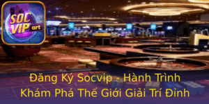 Ang Ky Socvip Hanh Trinh Kham Pha The Gioi Giai Tri Inh Cao 1