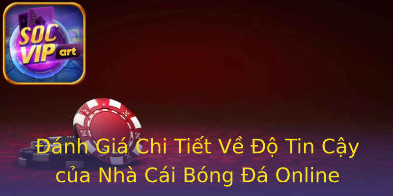 Đánh Giá Chi Tiết Về Độ Tin Cậy của Nhà Cái Bóng Đá Online Đánh Giá Chi Tiết Về Độ Tin Cậy của Nhà Cái Bóng Đá Online