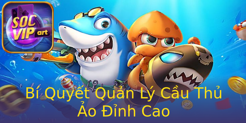 Bí Quyết Quản Lý Cầu Thủ Ảo Đỉnh Cao Bí Quyết Quản Lý Cầu Thủ Ảo Đỉnh Cao
