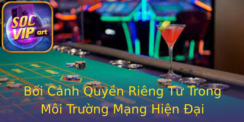 Bối Cảnh Quyền Riêng Tư Trong Môi Trường Mạng Hiện Đại Bối Cảnh Quyền Riêng Tư Trong Môi Trường Mạng Hiện Đại