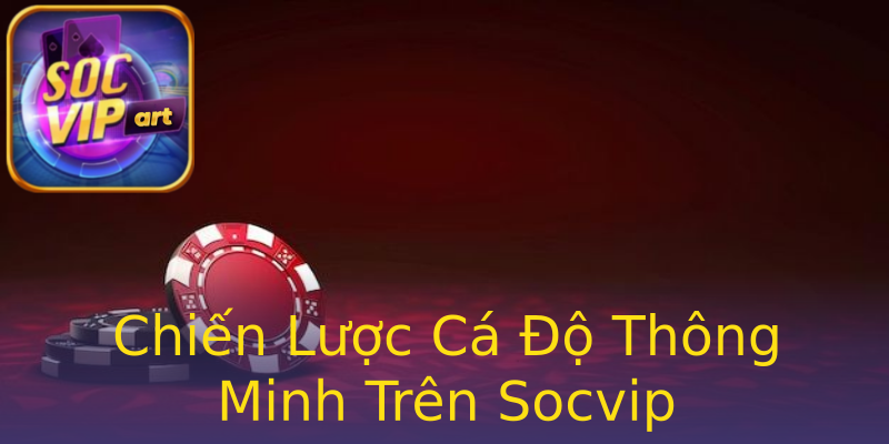 Chiến Lược Cá Độ Thông Minh Trên Socvip Chiến Lược Cá Độ Thông Minh Trên Socvip