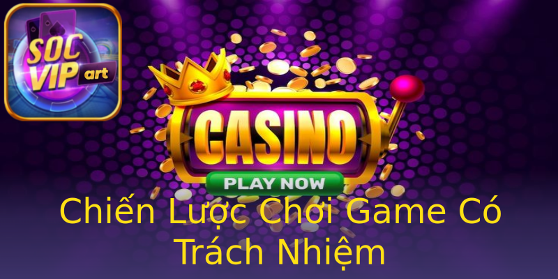 Chiến Lược Chơi Game Có Trách Nhiệm Chiến Lược Chơi Game Có Trách Nhiệm