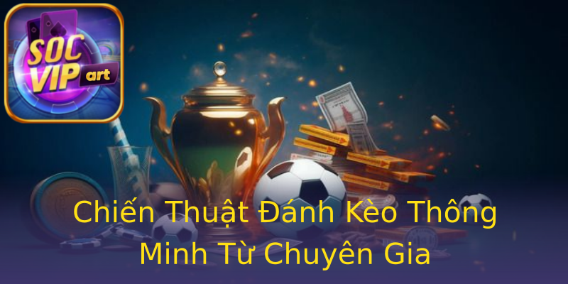Chiến Thuật Đánh Kèo Thông Minh Từ Chuyên Gia Chiến Thuật Đánh Kèo Thông Minh Từ Chuyên Gia