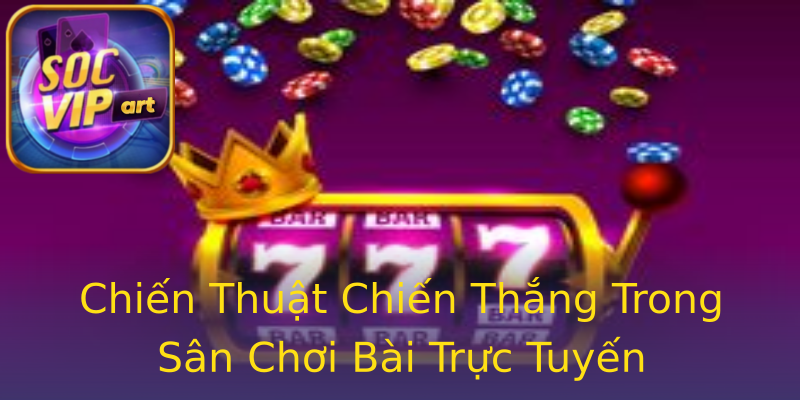 Chiến Thuật Chiến Thắng Trong Sân Chơi Bài Trực Tuyến Chiến Thuật Chiến Thắng Trong Sân Chơi Bài Trực Tuyến