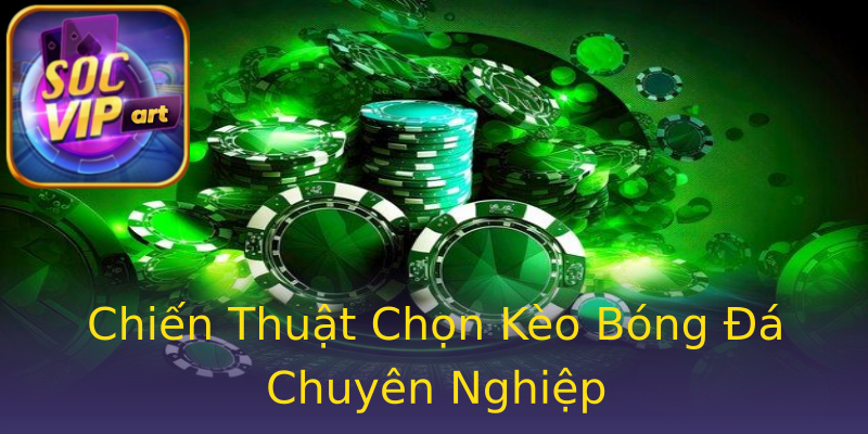 Chiến Thuật Chọn Kèo Bóng Đá Chuyên Nghiệp Chiến Thuật Chọn Kèo Bóng Đá Chuyên Nghiệp