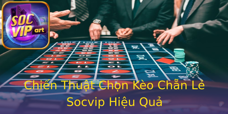 Chiến Thuật Chọn Kèo Chẵn Lẻ Socvip Hiệu Quả Chiến Thuật Chọn Kèo Chẵn Lẻ Socvip Hiệu Quả