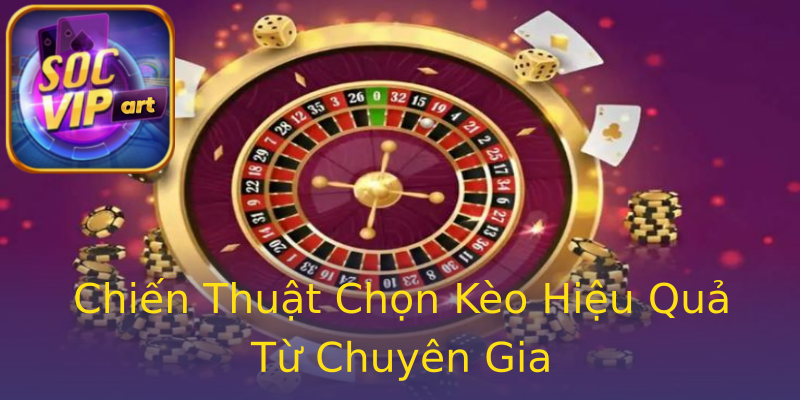 Chiến Thuật Chọn Kèo Hiệu Quả Từ Chuyên Gia Chiến Thuật Chọn Kèo Hiệu Quả Từ Chuyên Gia