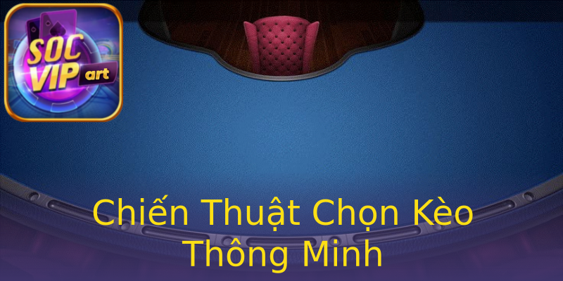 Chiến Thuật Chọn Kèo Thông Minh Chiến Thuật Chọn Kèo Thông Minh