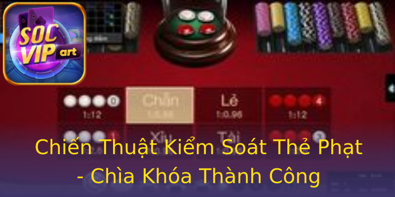 Chiến Thuật Kiểm Soát Thẻ Phạt - Chìa Khóa Thành Công Chiến Thuật Kiểm Soát Thẻ Phạt - Chìa Khóa Thành Công