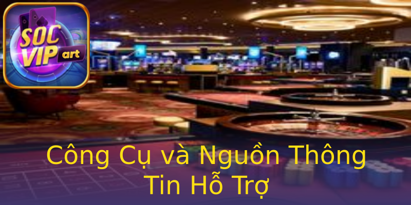Công Cụ và Nguồn Thông Tin Hỗ Trợ Công Cụ và Nguồn Thông Tin Hỗ Trợ