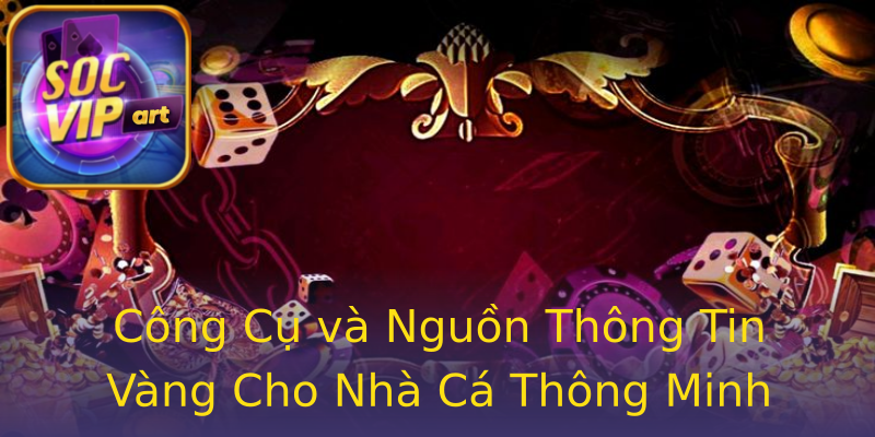 Công Cụ và Nguồn Thông Tin Vàng Cho Nhà Cá Thông Minh Công Cụ và Nguồn Thông Tin Vàng Cho Nhà Cá Thông Minh