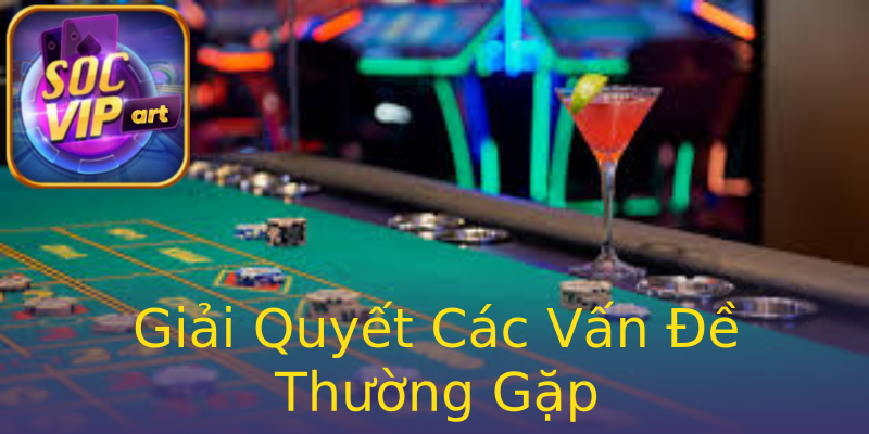 Giải Quyết Các Vấn Đề Thường Gặp Giải Quyết Các Vấn Đề Thường Gặp
