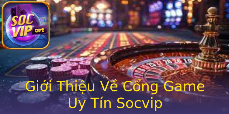 Giới Thiệu Về Cổng Game Uy Tín Socvip Giới Thiệu Về Cổng Game Uy Tín Socvip