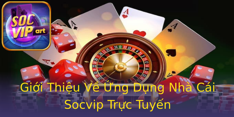 Giới Thiệu Về Ứng Dụng Nhà Cái Socvip Trực Tuyến Giới Thiệu Về Ứng Dụng Nhà Cái Socvip Trực Tuyến