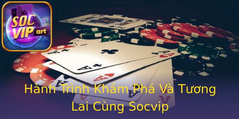 Hành Trình Khám Phá Và Tương Lai Cùng Socvip Hành Trình Khám Phá Và Tương Lai Cùng Socvip