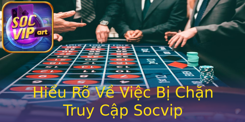Hiểu Rõ Về Việc Bị Chặn Truy Cập Socvip Hiểu Rõ Về Việc Bị Chặn Truy Cập Socvip