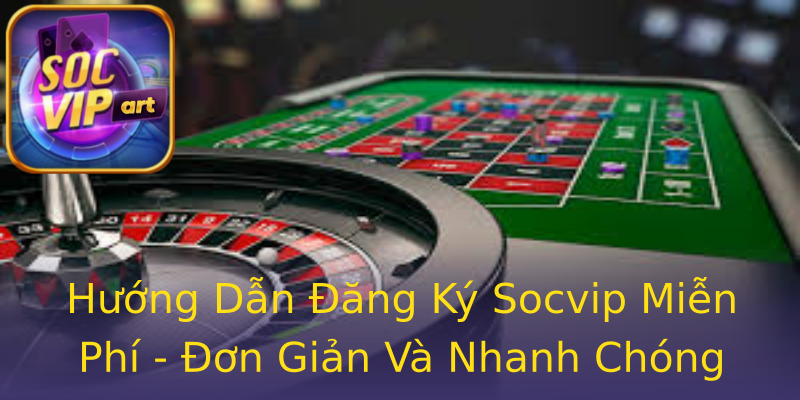 Hướng Dẫn Đăng Ký Socvip Miễn Phí - Đơn Giản Và Nhanh Chóng Hướng Dẫn Đăng Ký Socvip Miễn Phí - Đơn Giản Và Nhanh Chóng