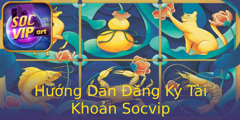 Hướng Dẫn Đăng Ký Tài Khoản Socvip Hướng Dẫn Đăng Ký Tài Khoản Socvip