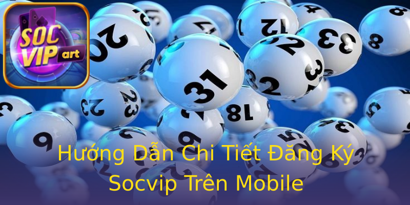 Hướng Dẫn Chi Tiết Đăng Ký Socvip Trên Mobile Hướng Dẫn Chi Tiết Đăng Ký Socvip Trên Mobile