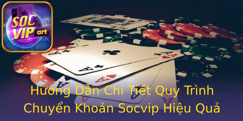 Hướng Dẫn Chi Tiết Quy Trình Chuyển Khoản Socvip Hiệu Quả Hướng Dẫn Chi Tiết Quy Trình Chuyển Khoản Socvip Hiệu Quả