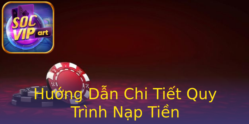 Hướng Dẫn Chi Tiết Quy Trình Nạp Tiền Hướng Dẫn Chi Tiết Quy Trình Nạp Tiền