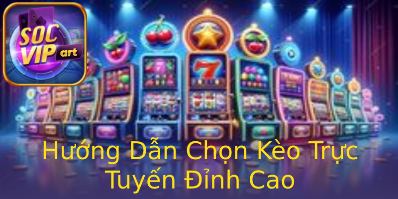 Hướng Dẫn Chọn Kèo Trực Tuyến Đỉnh Cao Hướng Dẫn Chọn Kèo Trực Tuyến Đỉnh Cao