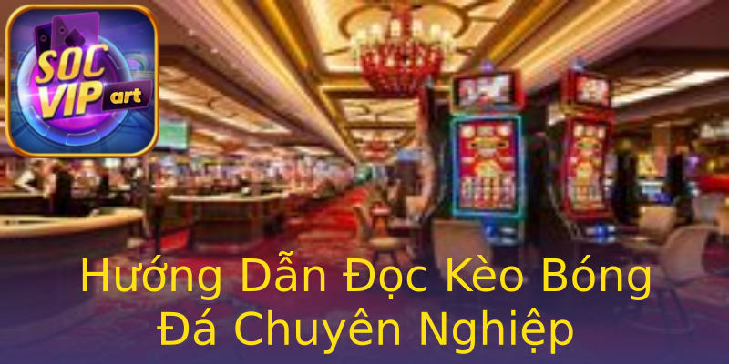 Hướng Dẫn Đọc Kèo Bóng Đá Chuyên Nghiệp Hướng Dẫn Đọc Kèo Bóng Đá Chuyên Nghiệp