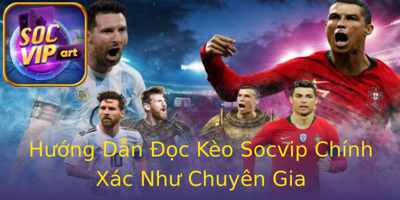 Hướng Dẫn Đọc Kèo Socvip Chính Xác Như Chuyên Gia Hướng Dẫn Đọc Kèo Socvip Chính Xác Như Chuyên Gia