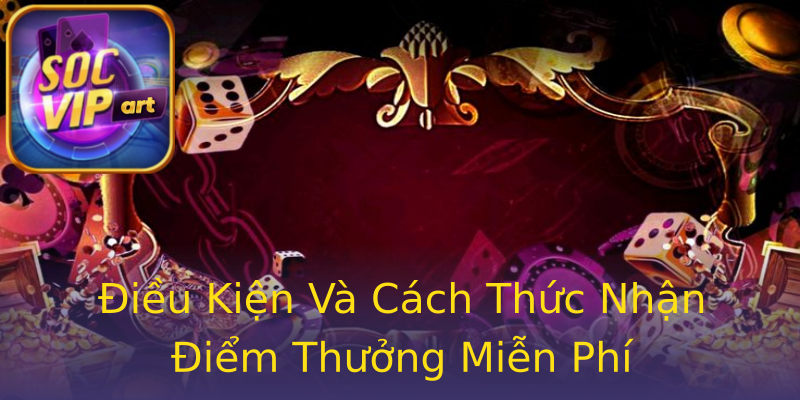 Điều Kiện Và Cách Thức Nhận Điểm Thưởng Miễn Phí