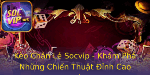 Keo Chan Le Socvip Kham Pha Nhung Chien Thuat Inh Cao Trong Ca Cuoc