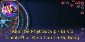 Keo The Phat Socvip Bi Kip Chinh Phuc Inh Cao Ca O Bong A