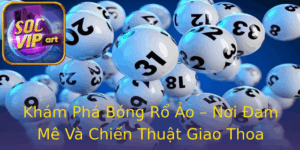 Kham Pha Bong Ro Ao Noi Am Me Va Chien Thuat Giao Thoa