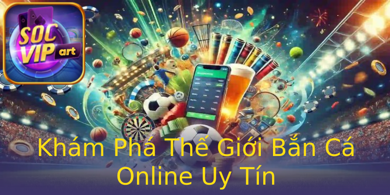 Khám Phá Thế Giới Bắn Cá Online Uy Tín Khám Phá Thế Giới Bắn Cá Online Uy Tín