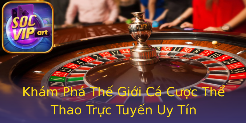 Khám Phá Thế Giới Cá Cược Thể Thao Trực Tuyến Uy Tín Khám Phá Thế Giới Cá Cược Thể Thao Trực Tuyến Uy Tín