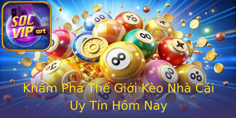 Khám Phá Thế Giới Kèo Nhà Cái Uy Tín Hôm Nay Khám Phá Thế Giới Kèo Nhà Cái Uy Tín Hôm Nay