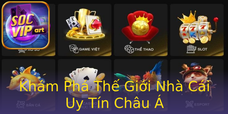 Khám Phá Thế Giới Nhà Cái Uy Tín Châu Á Khám Phá Thế Giới Nhà Cái Uy Tín Châu Á