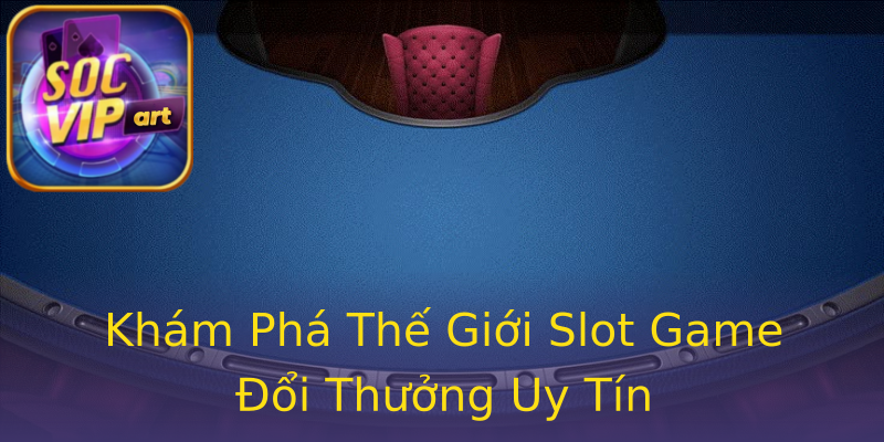Khám Phá Thế Giới Slot Game Đổi Thưởng Uy Tín Khám Phá Thế Giới Slot Game Đổi Thưởng Uy Tín