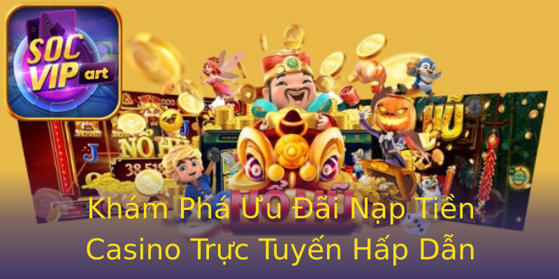 Khám Phá Ưu Đãi Nạp Tiền Casino Trực Tuyến Hấp Dẫn Khám Phá Ưu Đãi Nạp Tiền Casino Trực Tuyến Hấp Dẫn
