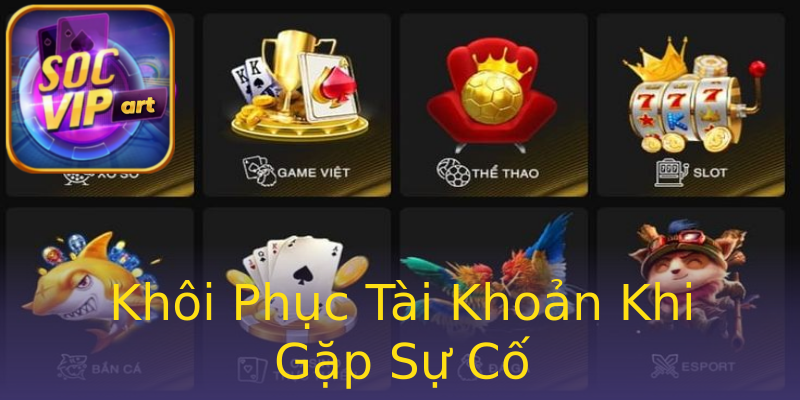 Khôi Phục Tài Khoản Khi Gặp Sự Cố Khôi Phục Tài Khoản Khi Gặp Sự Cố