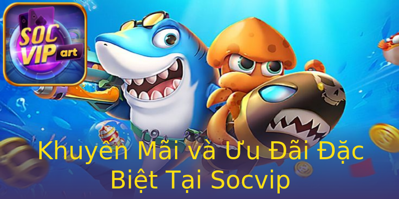 Khuyến Mãi và Ưu Đãi Đặc Biệt Tại Socvip Khuyến Mãi và Ưu Đãi Đặc Biệt Tại Socvip