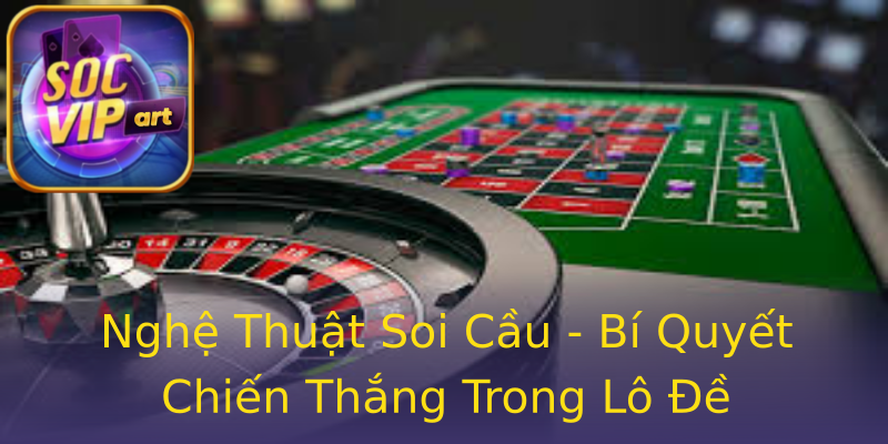 Nghệ Thuật Soi Cầu - Bí Quyết Chiến Thắng Trong Lô Đề Nghệ Thuật Soi Cầu - Bí Quyết Chiến Thắng Trong Lô Đề