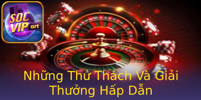 Những Thử Thách Và Giải Thưởng Hấp Dẫn Những Thử Thách Và Giải Thưởng Hấp Dẫn