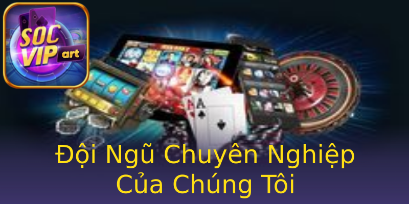 Đội Ngũ Chuyên Nghiệp Của Chúng Tôi Đội Ngũ Chuyên Nghiệp Của Chúng Tôi