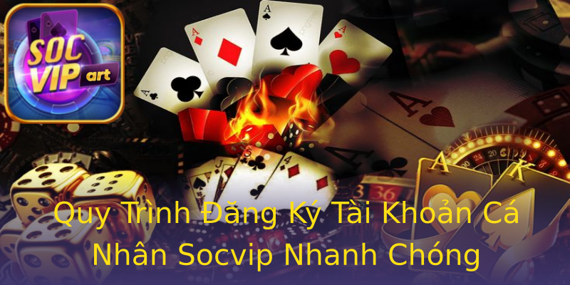 Quy Trình Đăng Ký Tài Khoản Cá Nhân Socvip Nhanh Chóng Quy Trình Đăng Ký Tài Khoản Cá Nhân Socvip Nhanh Chóng