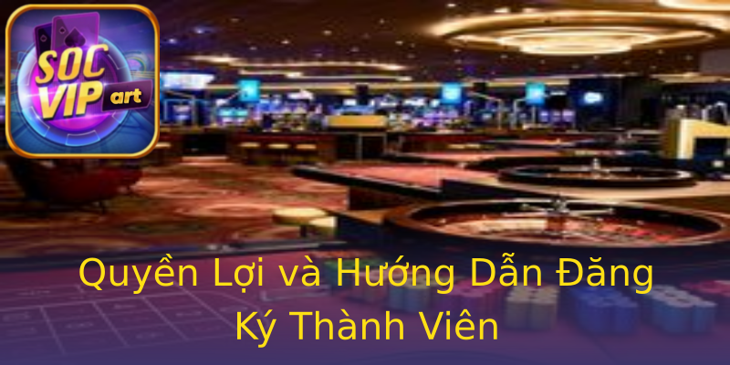 Quyền Lợi và Hướng Dẫn Đăng Ký Thành Viên Quyền Lợi và Hướng Dẫn Đăng Ký Thành Viên