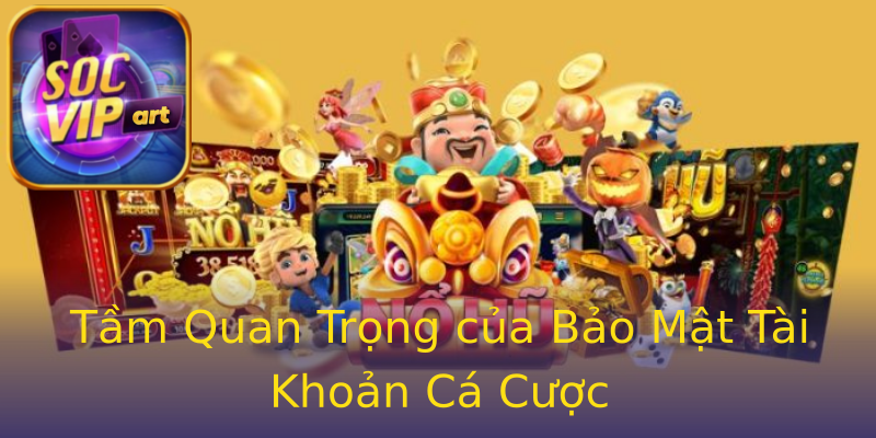 Tầm Quan Trọng của Bảo Mật Tài Khoản Cá Cược Tầm Quan Trọng của Bảo Mật Tài Khoản Cá Cược