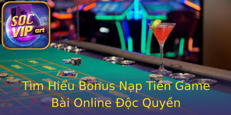 Tìm Hiểu Bonus Nạp Tiền Game Bài Online Độc Quyền Tìm Hiểu Bonus Nạp Tiền Game Bài Online Độc Quyền