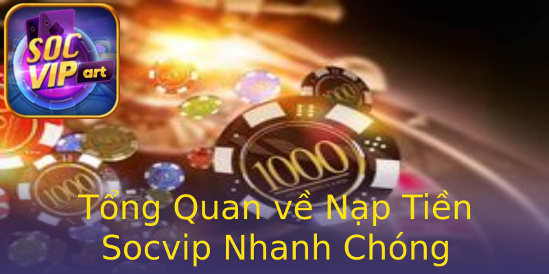 Tổng Quan về Nạp Tiền Socvip Nhanh Chóng Tổng Quan về Nạp Tiền Socvip Nhanh Chóng