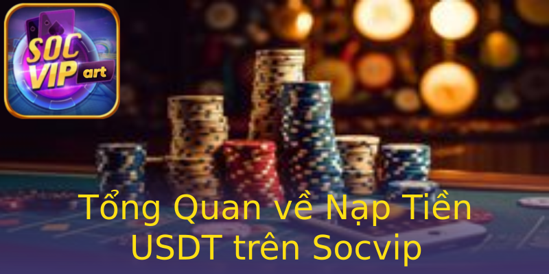 Tổng Quan về Nạp Tiền USDT trên Socvip Tổng Quan về Nạp Tiền USDT trên Socvip